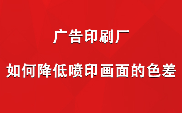 双湖广告双湖印刷厂如何降低喷印画面的色差